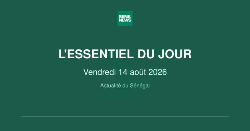 actualité Sénégal : les grandes infos du vendredi 14 août 2026